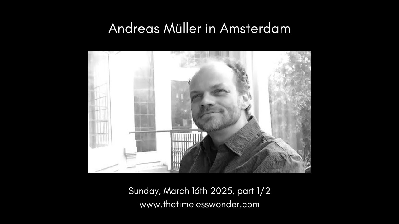 Talks with Andreas Müller ~ Amsterdam ~ March 16th 2025 (part 1/2)