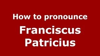 How to pronounce Franciscus Patricius