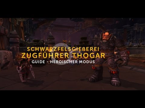 Guide: Raid Schwarzfelsgießerei Zugführer Thogar Heroischer Modus [Deutsch HD]
