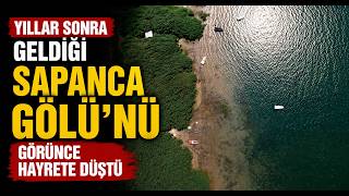 Yıllar sonra geldiği Sapanca Gölü’nü görünce hayrete düştü