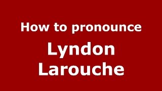 How to pronounce Lyndon Larouche