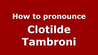 How to pronounce Clotilde Tambroni