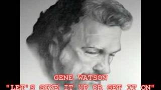 GENE WATSON - LET'S GIVE IT UP OR GET IT ON