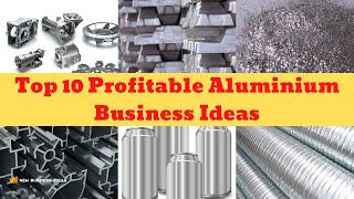 Top 10 Profitable Aluminium Business Ideas | With Small Startup Capital