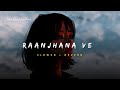 Raanjhana Ve - Soham Naik & Antara Mitra Song | Slowed And Reverb Lofi Mix