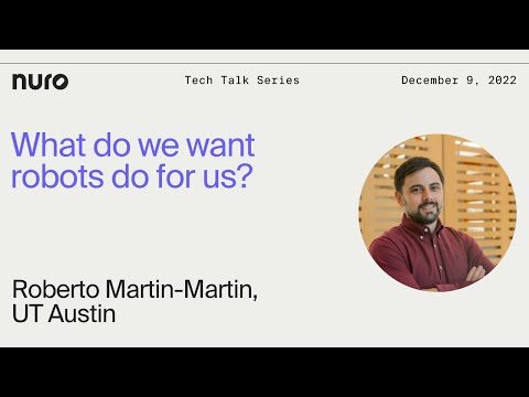 Roberto Martin-Martin - What do we want robots to do for us? | Nuro Technical Talks