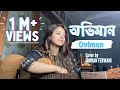 Oviman | অভিমান | Tanveer Evan | Cover By Simran Ferwani | Best Friend 3 | Piran Khan | Full Song