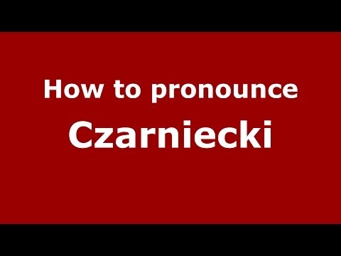 How to pronounce Czarniecki (Polish/Poland) - PronounceNames.com