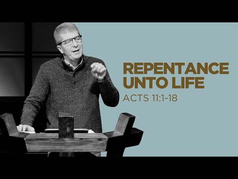 Repentance Unto Life - Acts 11:1-18