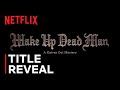 Wake Up Dead Man: A Knives Out Mystery | Title Announcement | Netflix