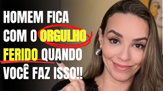 HOMEM FICA COM O ORGULHO FERIDO QUANDO VOCÊ FAZ ISSO!!!