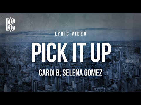 Cardi B (feat. Selena Gomez) - Pick It Up | Lyrics