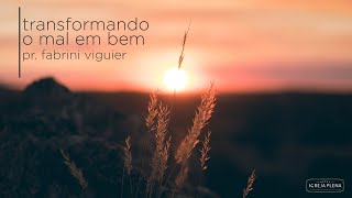 SERMÃO | Transformando o mal em bem | Fabrini Viguier