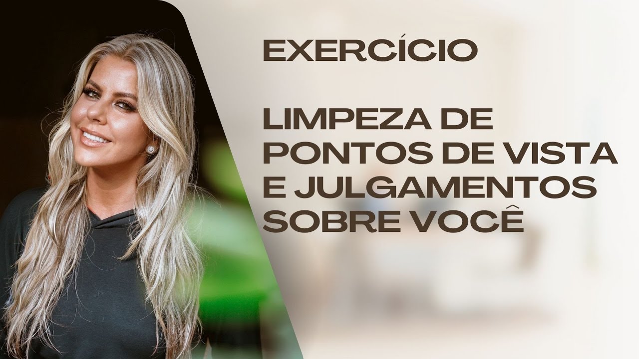 Exercico | Limpeza de pontos de vista e julgamentos que as pessoas tem sobre você com Taisa Campos