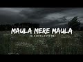 Maula Mere Maula Slowed Reverb Lofi Song Soothing And Ethereal Ambience For Deep Relaxation