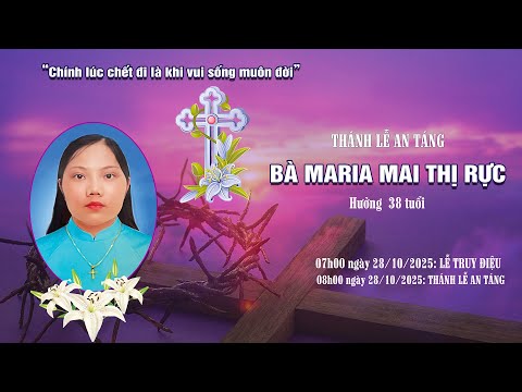 LỄ TANG BÀ MARIA MAI THỊ RỰC: 07.00 NGÀY 28.10.2025 LỄ TRUY ĐIỆU, THÁNH LỄ AN TÁNG