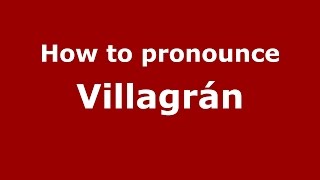 How to pronounce Villagrán