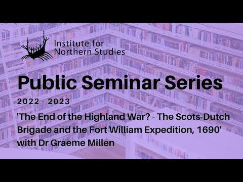 'The End of the Highland War? The Fort William Expedition, 1690' Dr Graeme Millen