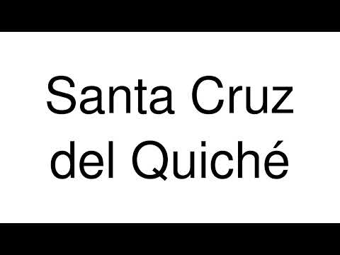 How to Pronounce Santa Cruz del Quiché (Guatemala)