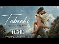 Tabaahi Video Song TOXIC Rocking Star Yash Kiara Advani Geethu Mohandas Vishal Mishra