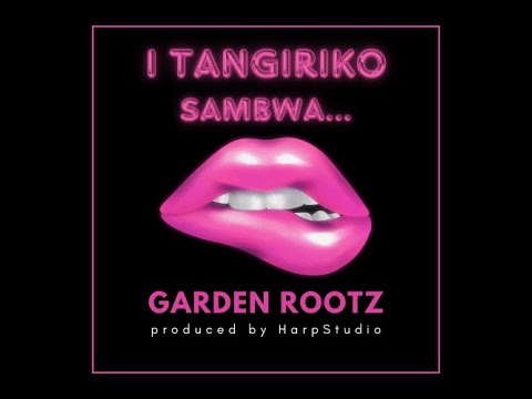I Tangiriko Sambwa - Garden Rootz (official Audio)