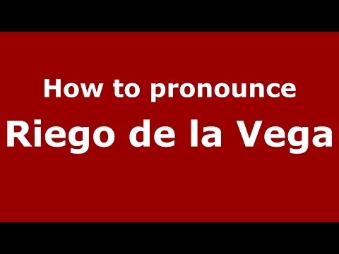 How to pronounce Riego de la Vega (Spanish/Spain) - PronounceNames.com