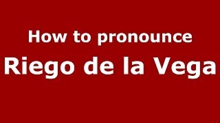 How to pronounce Riego De La Vega
