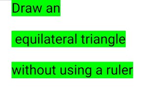 How to draw an  equilateral triangle, no ruler, no compass, no protractor, no set square 