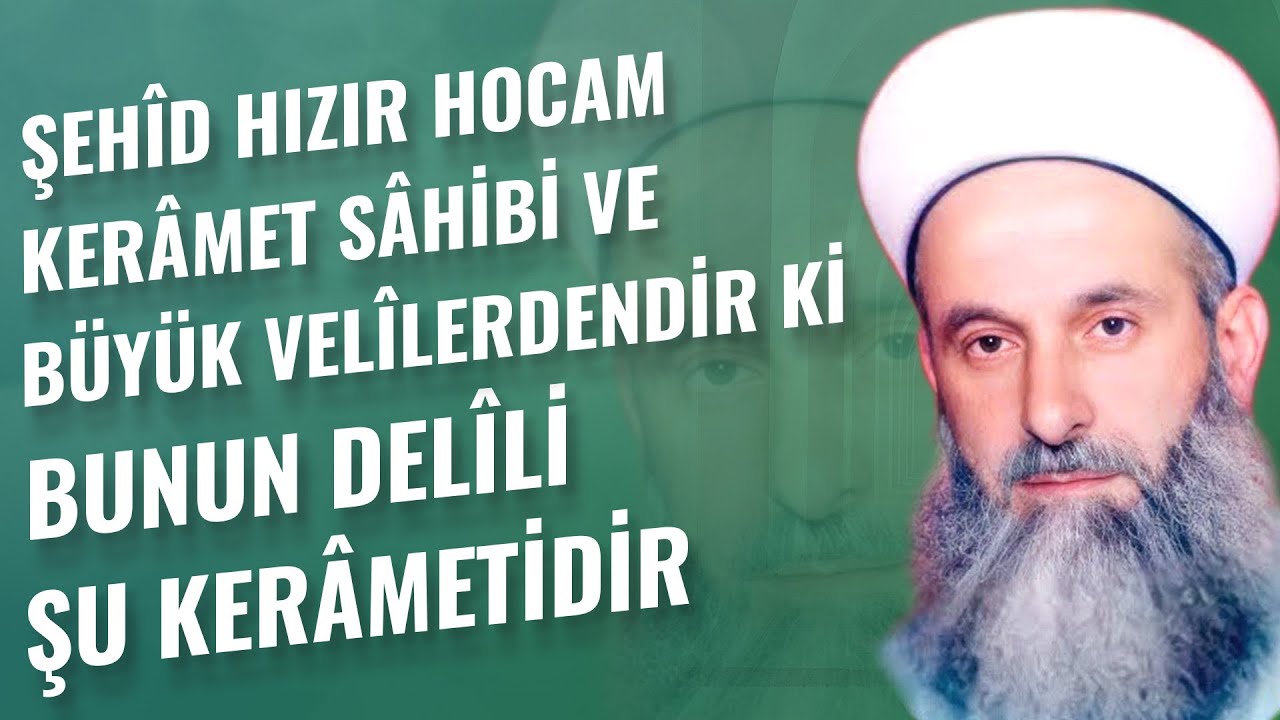 Şehîd Hızır Hocam Kerâmet Sâhibi ve Büyük Velîlerdendir ki Bunun Delîli Şu Kerâmetidir