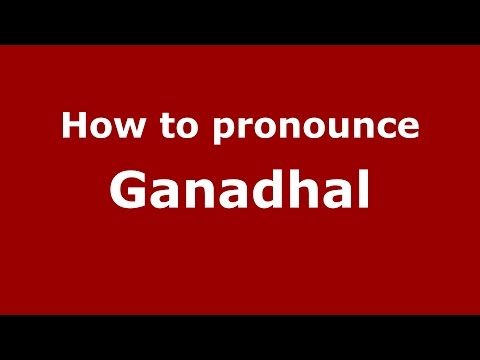 How to pronounce Ganadhal