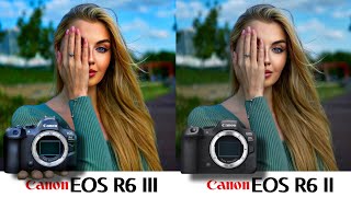 The New Canon EOS R6 III VS Canon EOS R6 II | Camera Test 