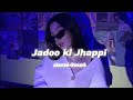 Jadoo Ki Jhappi Slowed Reverb ️ ️‍