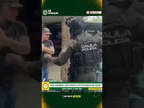 Capturan a 3 del Clan del Golfo por extorsiones en Apartadó y Carepa | #MiAntioquiaNoticias