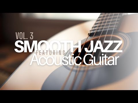 Smooth Jazz feat. acoustic guitar: Relaxing & Chill Vol. 3