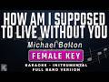 HOW AM I SUPPOSED TO LIVE WITHOUT YOU FEMALE KEY FULL BAND KARAOKE MICHAEL BOLTON