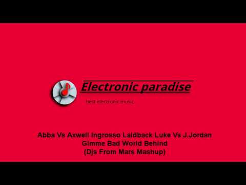 Abba Vs Axwell Ingrosso Laidback Luke Vs J.Jordan - Gimme Bad World Behind (Djs From Mars Mashup)