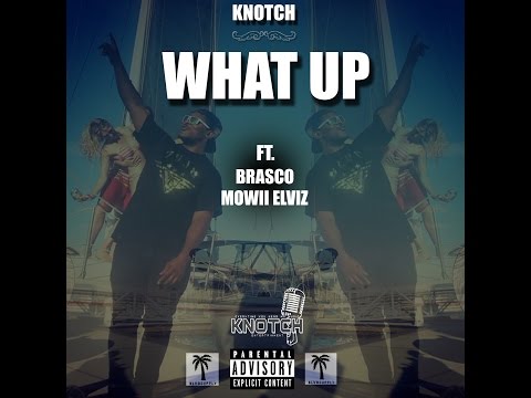 KNOTCH - WHAT UP FEAT. BK BRASCO & MOWII ELVIZ MUSIC VIDEO