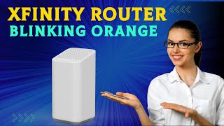 My Xfinity Router Blinking Orange? Need Help!