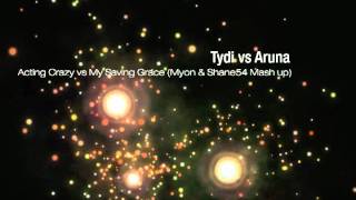 Tydi vs Aruna - Acting Crazy vs My Saving Grace (Myon & Shane54 Mash up)
