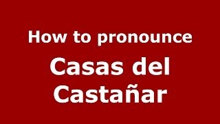 How to pronounce Casas Del Castañar