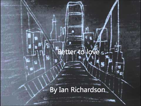 Better to love by Ian richardson