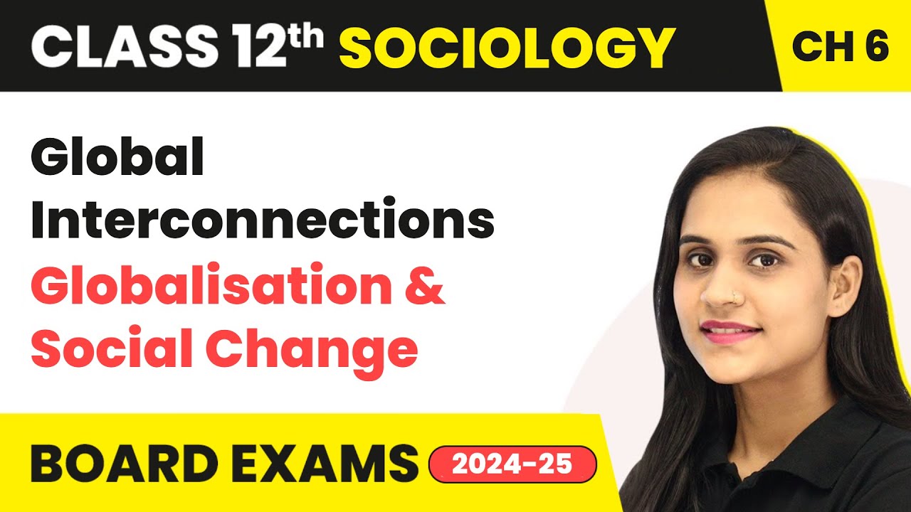 Global Interconnections - Globalisation and Social Change | Class 12 Sociology Chapter 6 | CBSE 2024