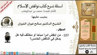صورة 107من279/اسئلة شرح كتاب نواقض الاسلام/من ابغض امرا مباحا/صالح الفوزان/كبار العلماء/عقيدة