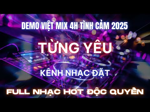 DEMO VIỆT MIX FULL 4H HOT - TỪNG YÊU l KÊNH NHẠC ĐẶT