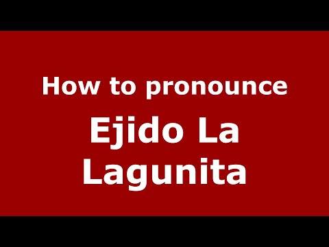How to pronounce Ejido La Lagunita (Mexico/Mexican Spanish) - PronounceNames.com