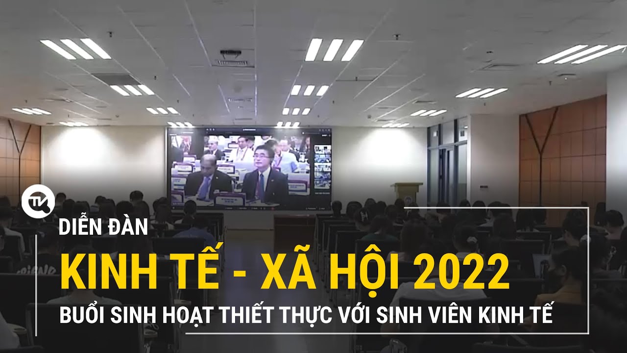 Diễn đàn Kinh tế - Xã hội 2022: Buổi sinh hoạt thiết thực với sinh viên kinh tế