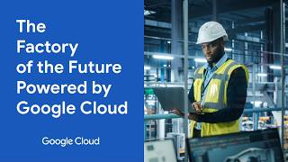 The Factory of the Future Powered by Google Cloud
