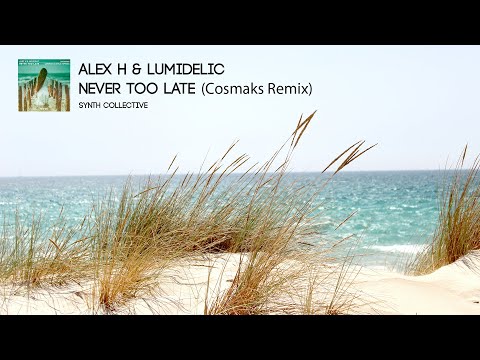 Alex H & Lumidelic - Never Too Late (Cosmaks Remix)