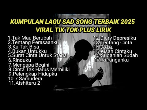 KUMPULAN LAGU SAD SONG TERBAIK 2025 VIRAL TIK TOK PLUS LIRIK || kumpulan lagu pop galau download