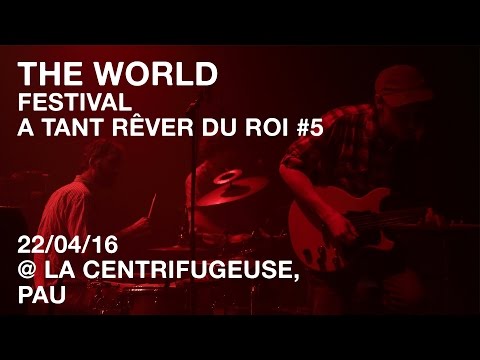 THE WORLD / Festival A Tant Rêver Du Roi #5 / 22-04-16 @La Centrifugeuse, Pau